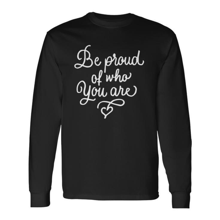 Be Proud Of Who You Are Self-Confidence Equality Love Long Sleeve T-Shirt T-Shirt