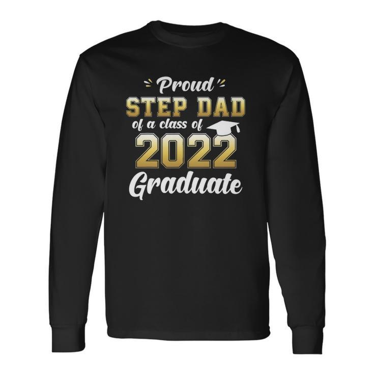 Proud Step Dad Of A Class Of 2022 Graduate Senior 22 Ver2 Long Sleeve T-Shirt T-Shirt