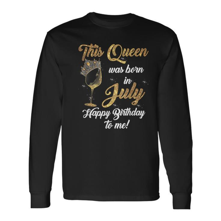 Queen Was Born In July Drinking Alcohol Fan Happy Birthday Long Sleeve T-Shirt