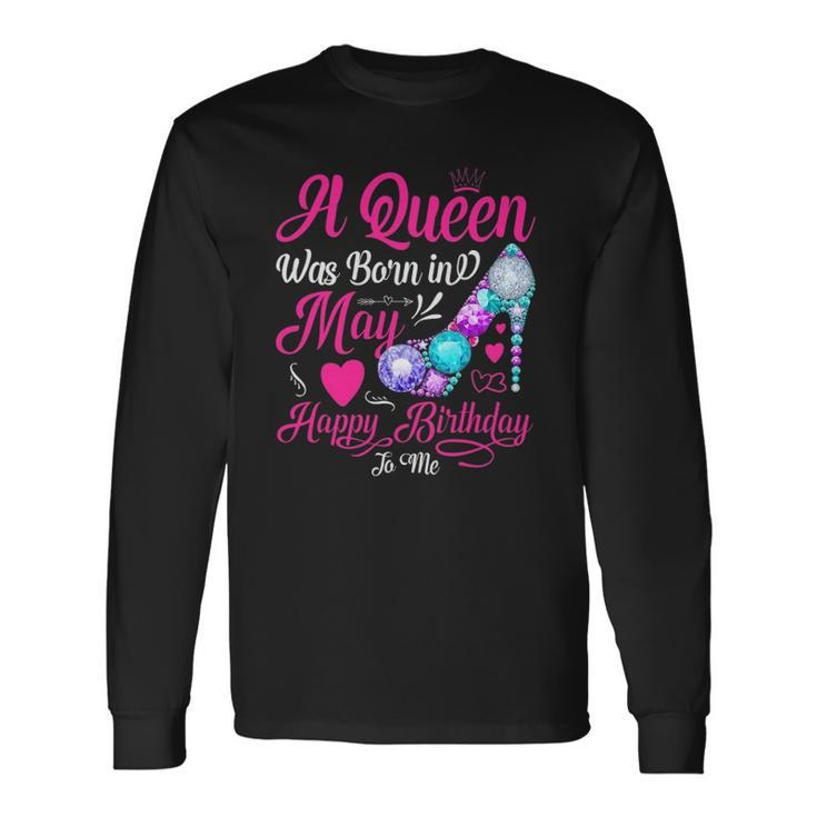 This Queen Was Born In May Happy Birthday To Me Long Sleeve T-Shirt T-Shirt