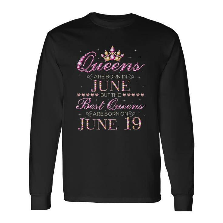 Queens Are Born In June Best Queens Are Born On June 19 Long Sleeve T-Shirt Gifts ideas