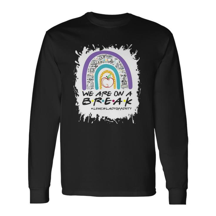 Rainbow We Are On A Break Lunch Lady Off Duty Summer Long Sleeve T-Shirt T-Shirt