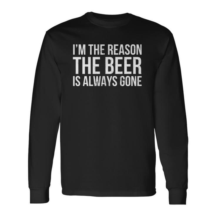 Im The Reason The Beer Is Always Gone Long Sleeve T-Shirt