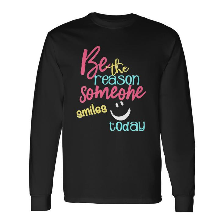 Be The Reason Someone Smiles Today Long Sleeve T-Shirt T-Shirt