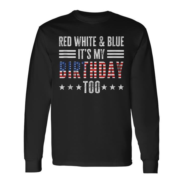 Red White & Blue Its My Birthday Too 4Th Of July Patriotic Long Sleeve T-Shirt