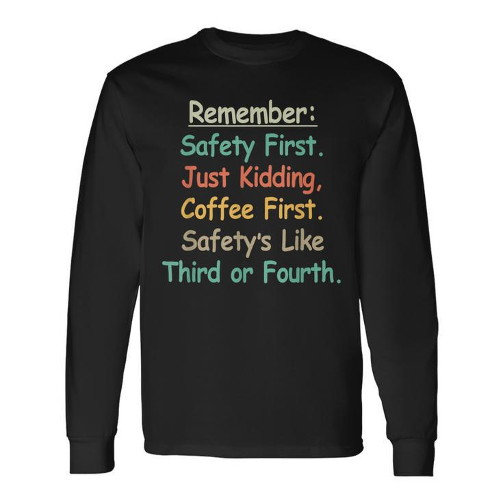 Remember Safety First Just Kidding Coffee First Long Sleeve T-Shirt