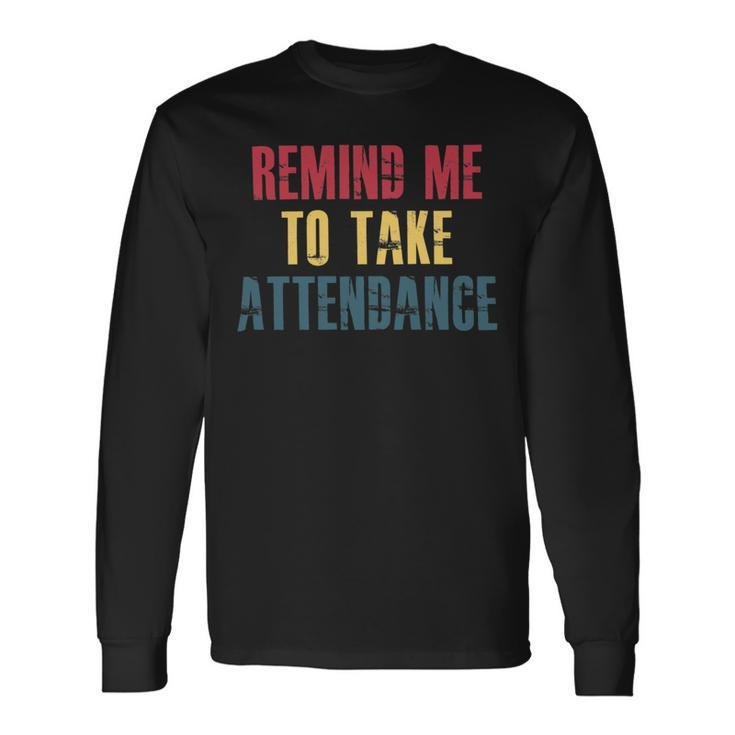 Remind Me To Take Attendance V2 Long Sleeve T-Shirt