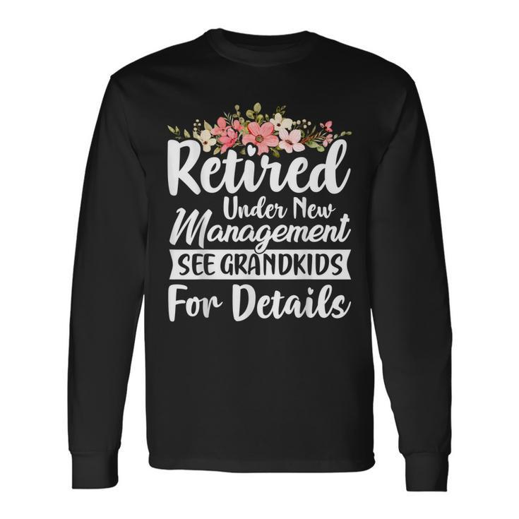 Retired Under New Management See Grandkids Retirement Long Sleeve T-Shirt Gifts ideas