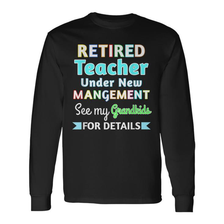 Retired Teacher Under New Management See Grandkids Long Sleeve T-Shirt
