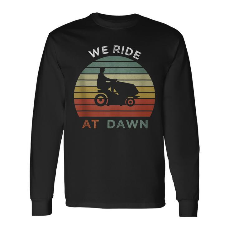 We Ride At Dawn Lawnmower Lawn Mowing Dad Long Sleeve T-Shirt