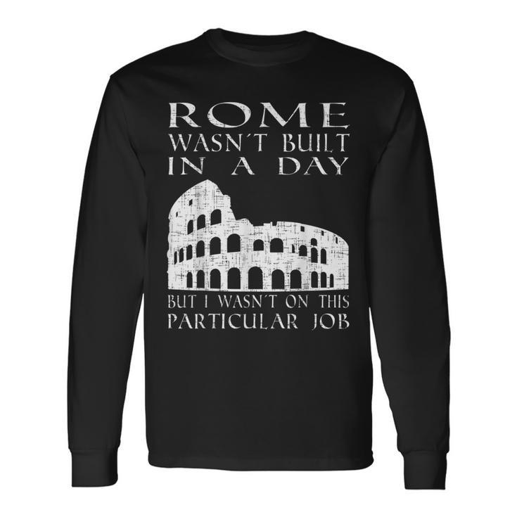 Rome Wasnt Built In A Day Sarcastic Long Sleeve T-Shirt