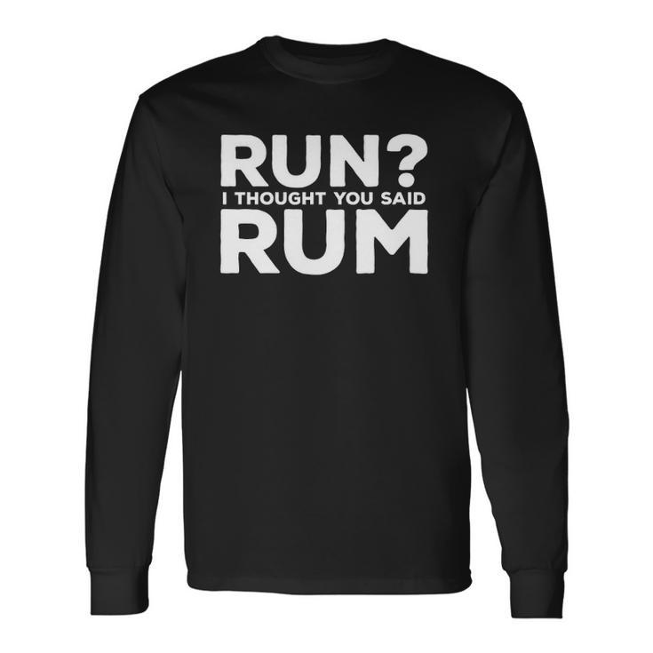 Run I Thought You Said Rum Alcohol Runner Rum Lover Long Sleeve T-Shirt