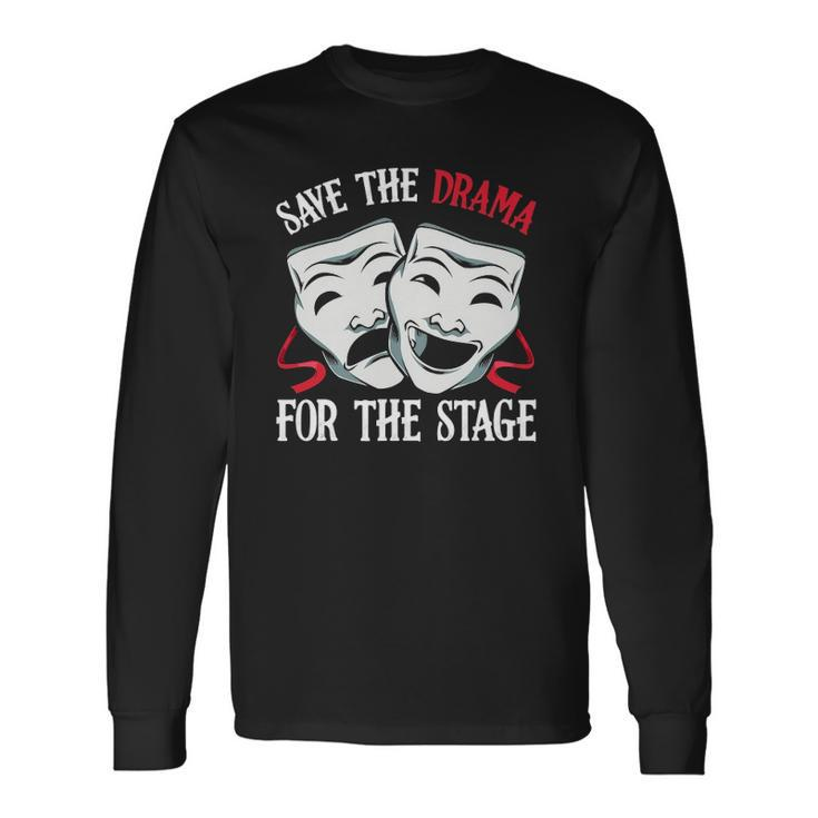 Save The Drama For Stage Actor Actress Theater Musicals Nerd Long Sleeve T-Shirt