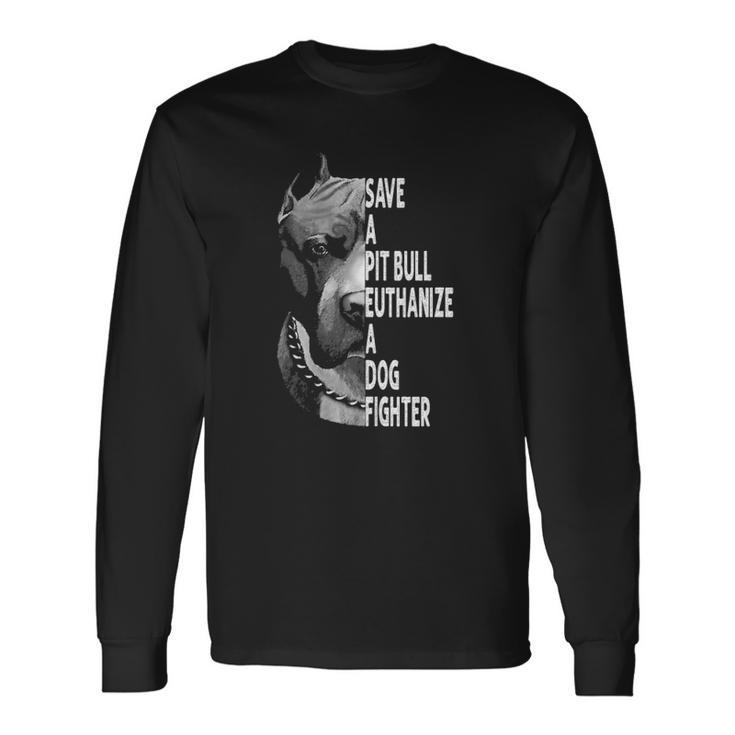 Save A Pitbull Euthanize A Dog Fighter Lover Dog Long Sleeve T-Shirt T-Shirt