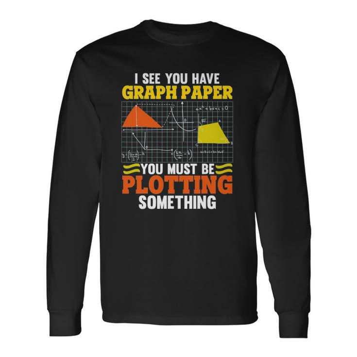 I See You Have Graph Paper Plotting Math Pun Math Geek Long Sleeve T-Shirt T-Shirt