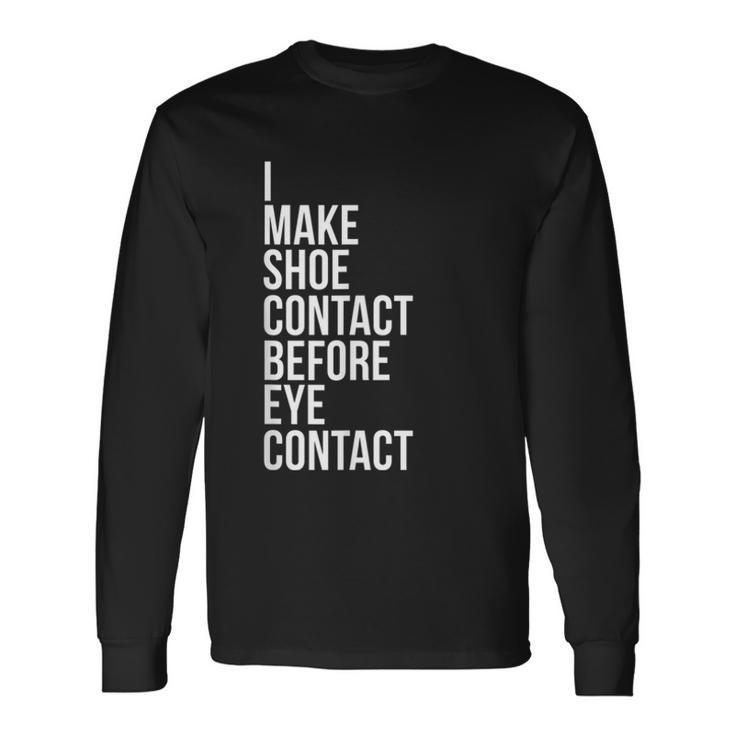 Make Shoe Contact Before Eye Contact Sneaker Collector Long Sleeve T-Shirt