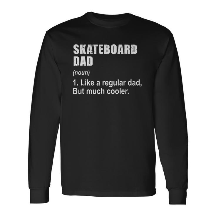 Skateboard Dad Like Dad But Much Cooler Definition Long Sleeve T-Shirt T-Shirt