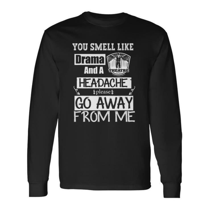 You Smell Like Drama And A Headache Please Go Away From Me Long Sleeve T-Shirt T-Shirt