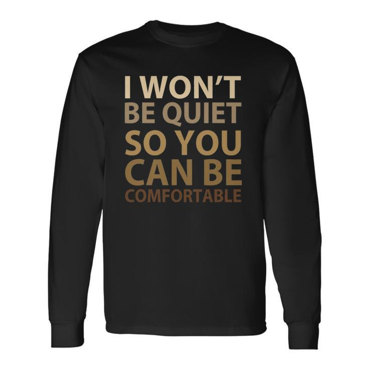 Social Justice I Wont Be Quiet So You Can Be Comfortable Long Sleeve T-Shirt T-Shirt