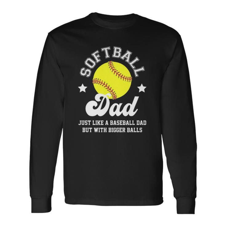 Softball Dad Like A Baseball Dad With Bigger Balls Softball Long Sleeve T-Shirt T-Shirt