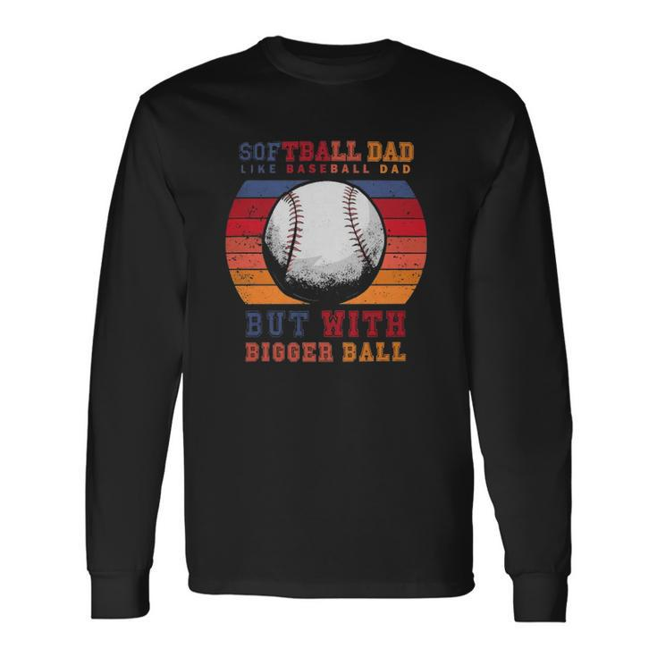 Softball Dad Like A Baseball Dad But With Bigger Balls Vintage Long Sleeve T-Shirt T-Shirt