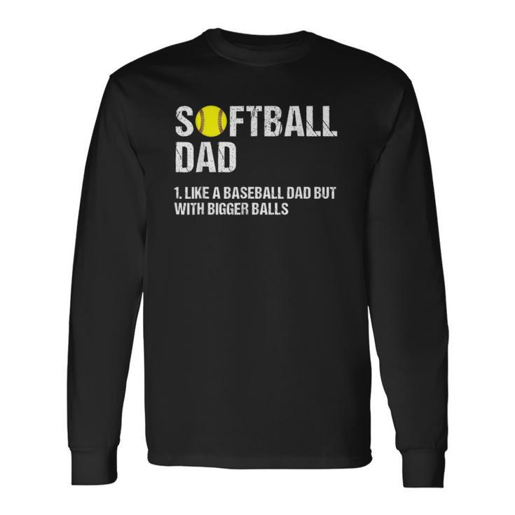 Softball Dad Just Like A Baseball Dad But With Bigger Balls Long Sleeve T-Shirt T-Shirt