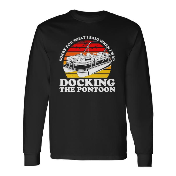 Sorry For What I Said While I Was Docking The Pontoon Long Sleeve T-Shirt T-Shirt