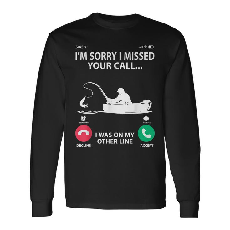 Sorry I Missed Your Call I Was On My Other Line Fishing Long Sleeve T-Shirt