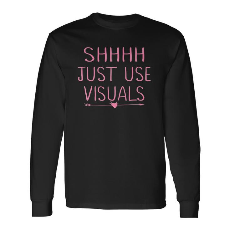 Special Education Teacher Sped Shhh Just Use Visuals Long Sleeve T-Shirt T-Shirt