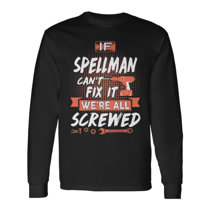Spellman Name If Spellman Cant Fix It Were All Screwed Long Sleeve T-Shirt