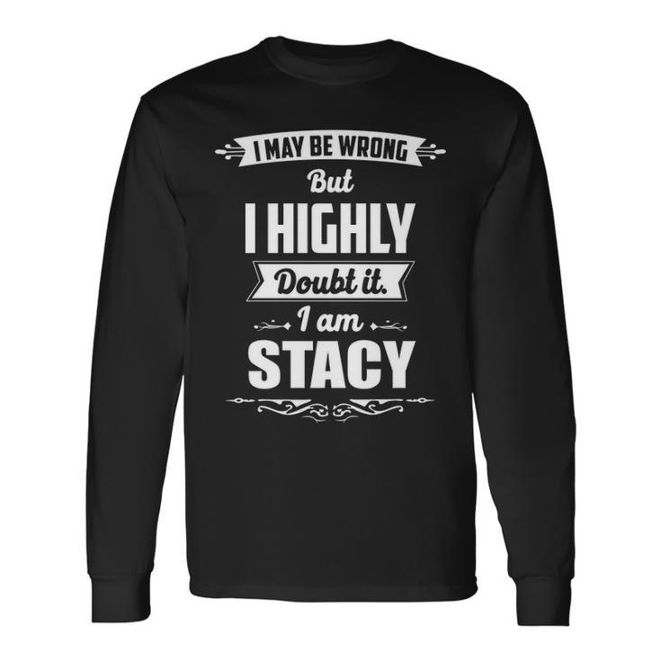 Stacy Name I May Be Wrong But I Highly Doubt It Im Stacy Long Sleeve T-Shirt