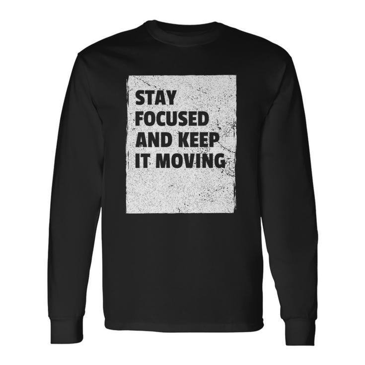 Stay Focused And Keep It Moving Dedicated Persistance Long Sleeve T-Shirt T-Shirt