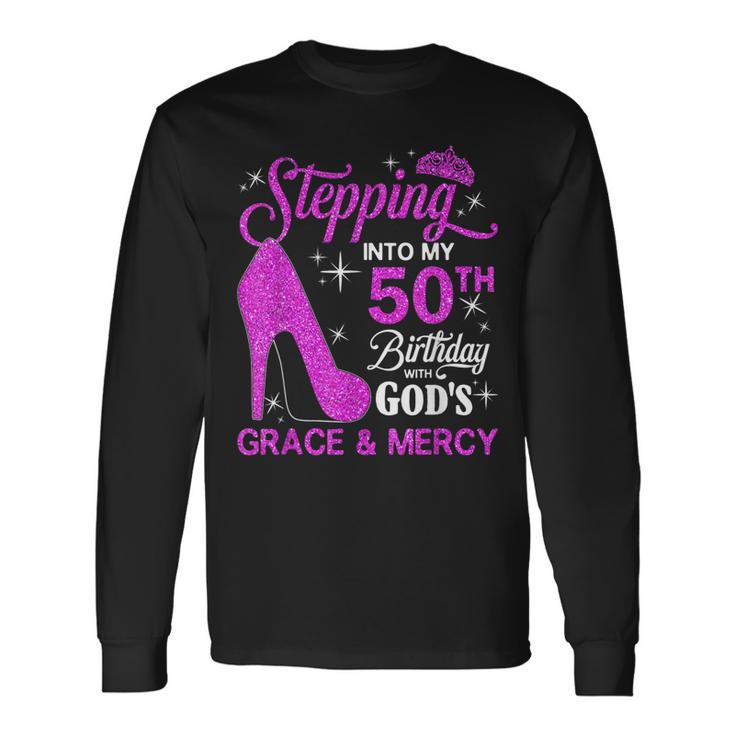 Stepping Into My 50Th Birthday With Gods Grace And Mercy Long Sleeve T-Shirt
