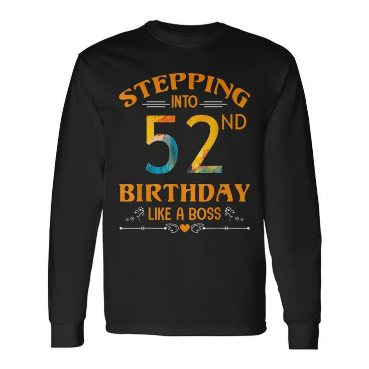 Stepping Into My 52Nd Birthday Like A Boss For 52 Years Old Long Sleeve T-Shirt