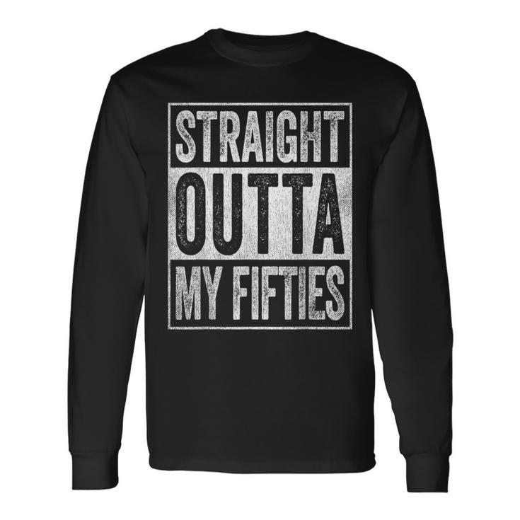 Straight Outta My Fifties 60 Year Old 60Th Birthday Long Sleeve T-Shirt
