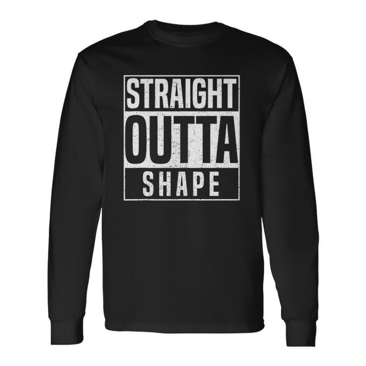 Straight Outta Shape Fitness Workout Gym Weightlifting Long Sleeve T-Shirt T-Shirt