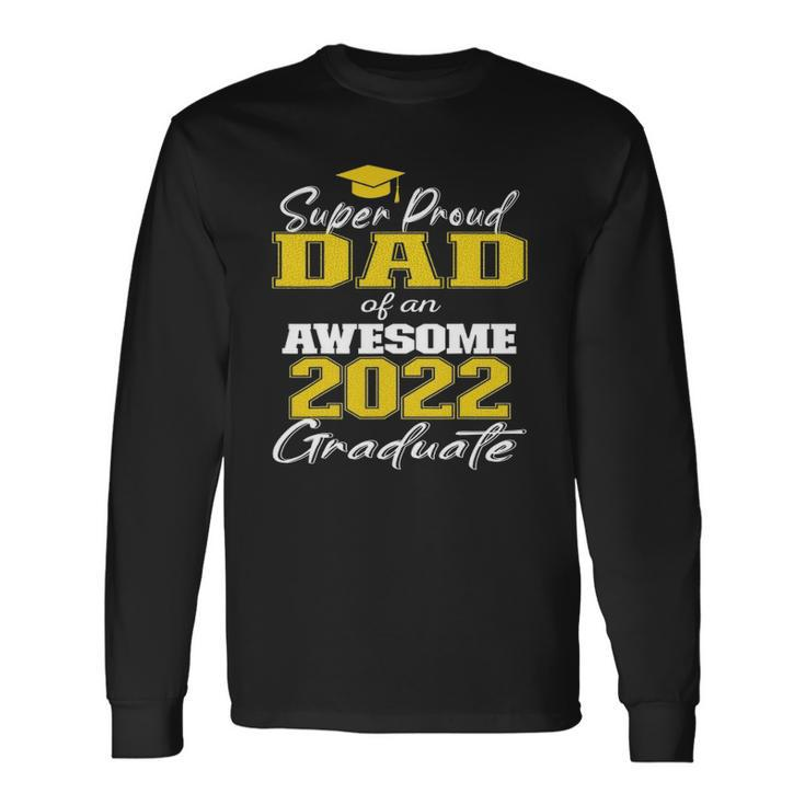 Super Proud Dad Of 2022 Graduate Awesome College Long Sleeve T-Shirt T-Shirt