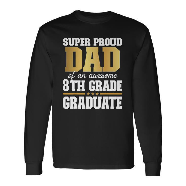 Super Proud Dad Of An Awesome 8Th Grade Graduate 2022 Graduation Long Sleeve T-Shirt T-Shirt