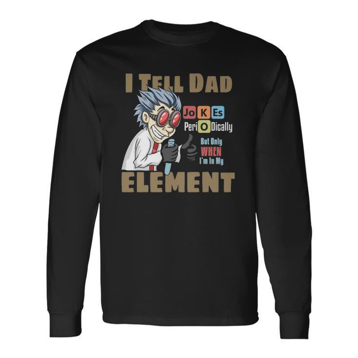 I Tell Dad Jokes Periodically But Only When Im In My Element Long Sleeve T-Shirt T-Shirt