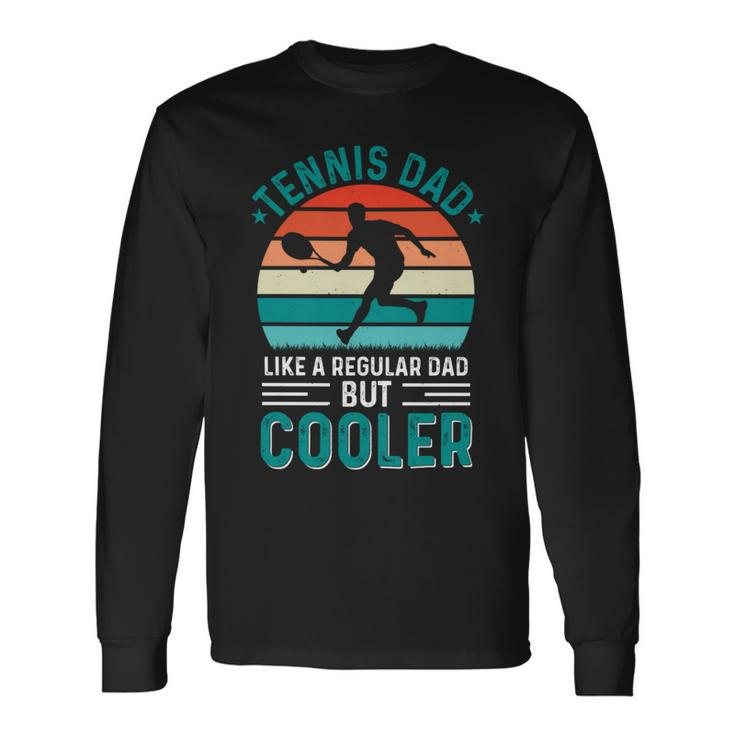 Tennis Dad Like A Regular Dad But Cooler Fathers Day Long Sleeve T-Shirt