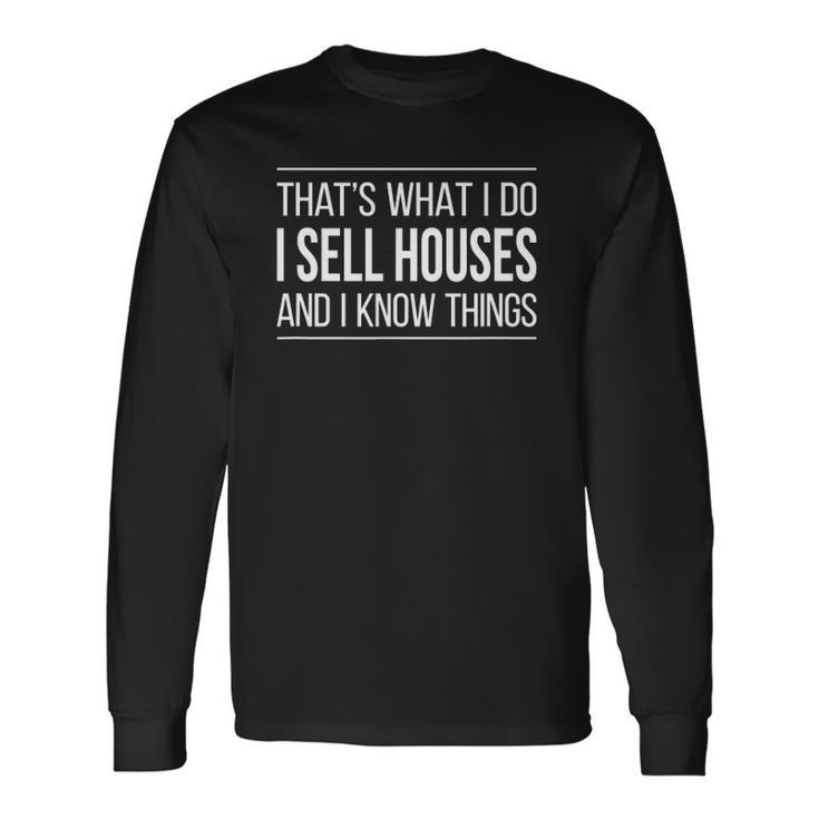 Thats What I Do I Sell Houses And I Know Things Real Estate Agents Long Sleeve T-Shirt