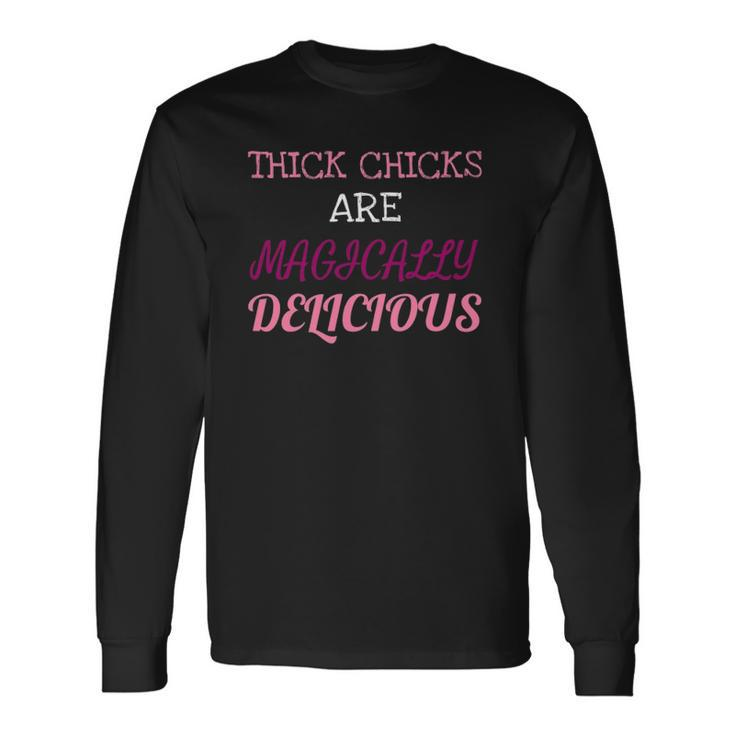 Thick Chicks Are Magically Delicious Long Sleeve T-Shirt T-Shirt Gifts ideas