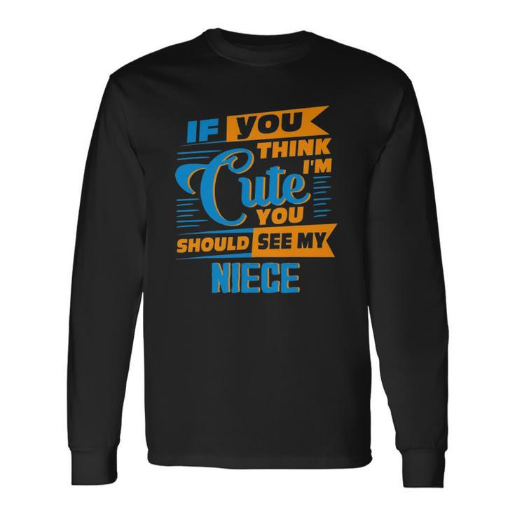 If You Think Im Cute You Should See My Niece Long Sleeve T-Shirt T-Shirt