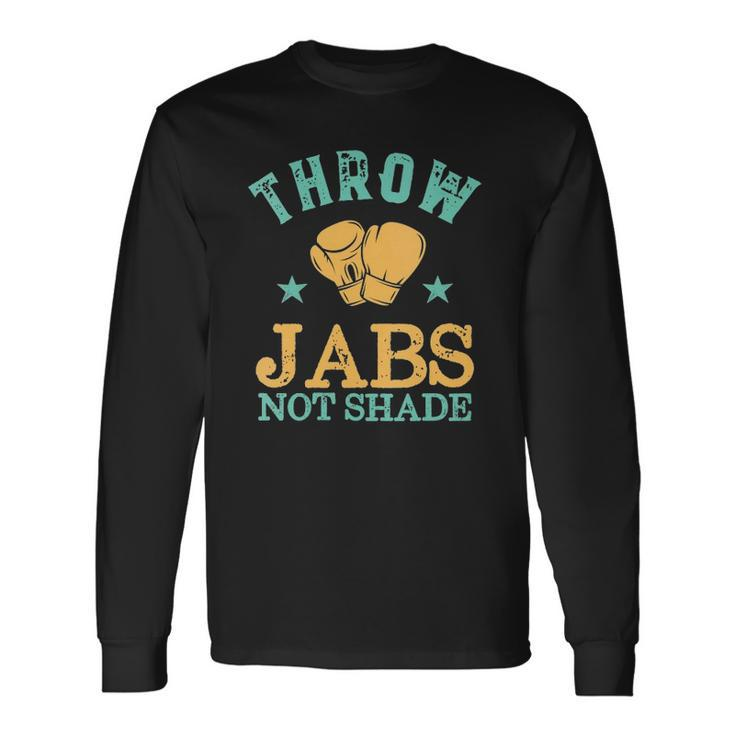 Throw Jabs Not Shade Sarcastic And Kickboxing Long Sleeve T-Shirt T-Shirt