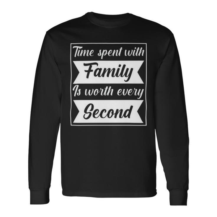 Time Spent With Family Is Worth Every Second  90 Trending Shirt Unisex Long Sleeve