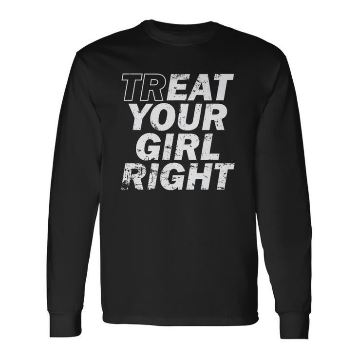 Treat Your Girl Right Fathers Day Long Sleeve T-Shirt T-Shirt