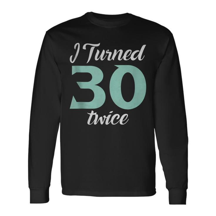 I Turned Thirty Twice 60Th Birthday Party Saying Long Sleeve T-Shirt