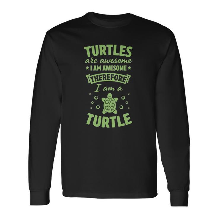 Turtles Are Awesome I Am Awesome Therefore I Am A Turtle Long Sleeve T-Shirt T-Shirt