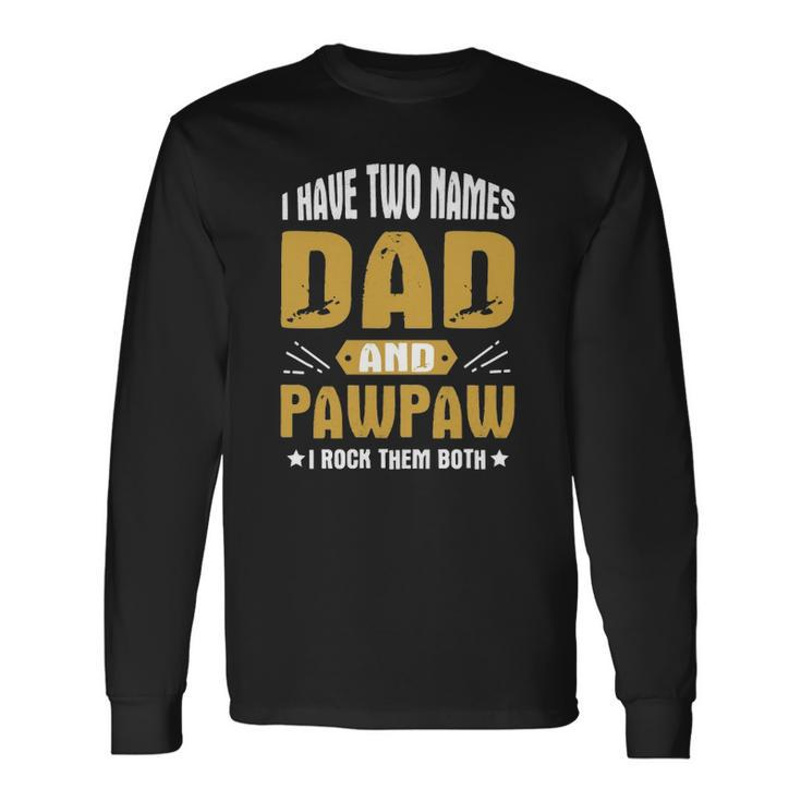 I Have Two Names Dad And Pawpaw I Rock Them Both Long Sleeve T-Shirt T-Shirt