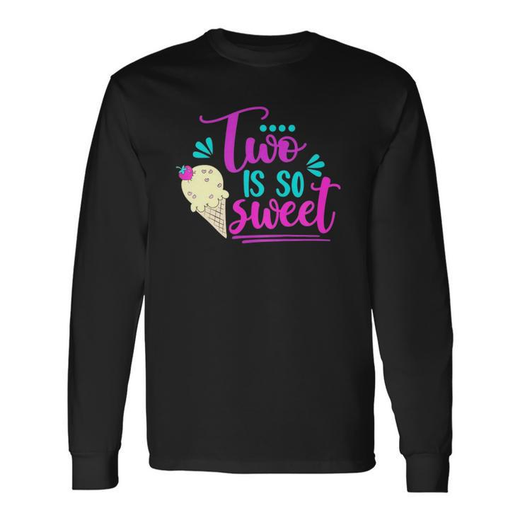 Two Is So Sweet Cute Ice Cream 2Nd Birthday Girl Second Bday Long Sleeve T-Shirt T-Shirt
